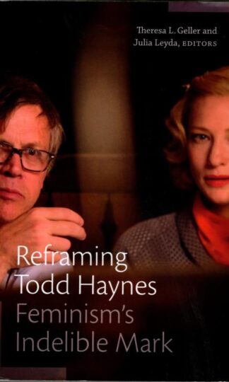 Reframing Todd Haynes: Feminism’s Indelible Mark : Julia Leyda (Editors) Theresa L. Geller
