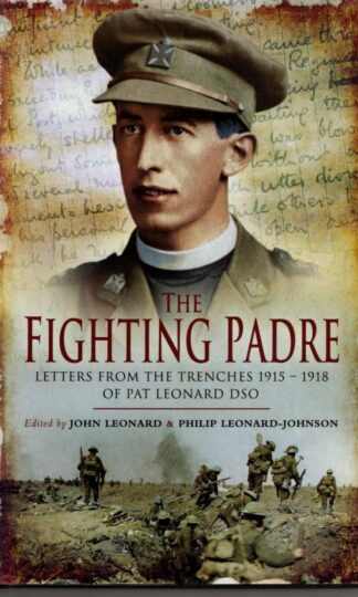 The Fighting Padre: Pat Leonard's Letters from the Trenches 1915-1918 : John Leonard and Philip Leonard-Johnson