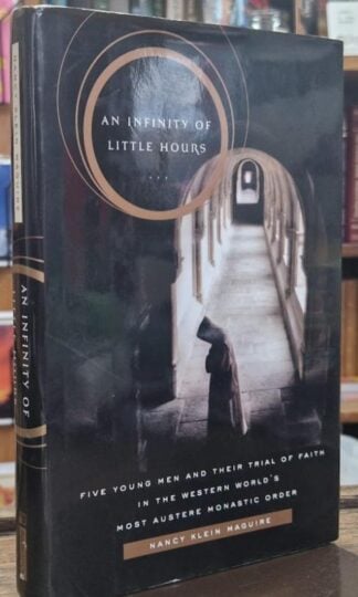 An Infinity of Little Hours: Five Young Men and Their Trial of Faith in the Western World's Most Austere Monastic Order : Nancy Klein Maguire