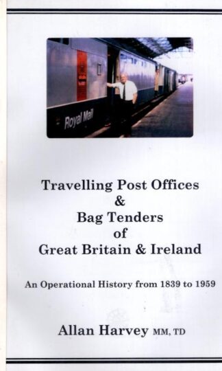 Travelling post offices & bag tenders of Great Britain & Ireland: An operational history from 1839 to 1959 : Allan Harvey