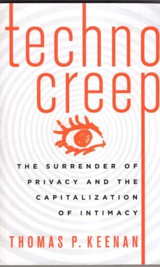 Technocreep: The Surrender of Privacy and the Capitalization of Intimacy:Thomas P. Keenan