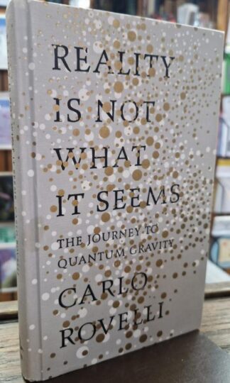 Reality Is Not What It Seems: The Journey to Quantum Gravity : Carlo Rovelli