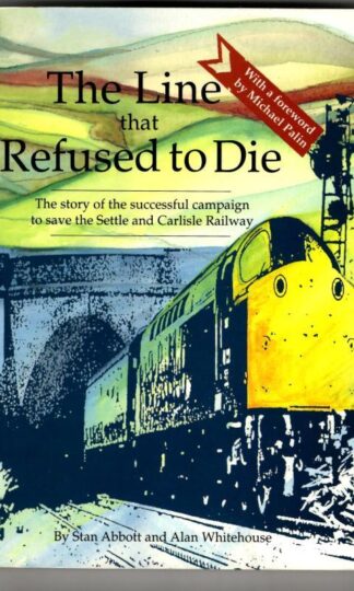 The Line That Refused to Die: The Story of the Successful Campaign to Save The Settle and Carlisle Railway : Stan Abbott