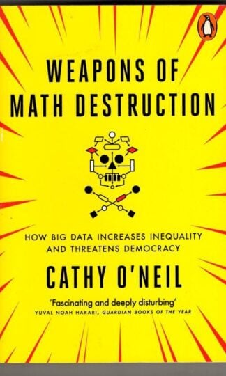 Weapons of Math Destruction : How Big Data Increases Inequality and Threatens Democracy : Cathy O'Neil