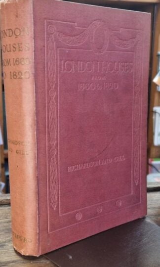 London Houses From 1660 To 1820: A Consideration Of Their Architecture And Detail : A. E. Richardson and C. Lovett Gill