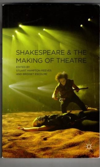 Shakespeare and the Making of Theatre : P. Edmondson, Bridget Escolme, Stuart Hampton-Reeves
