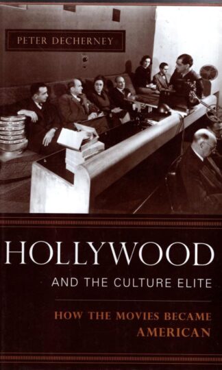 Hollywood and the Culture Elite – How the Movies Became American (Film and Culture Series) : Peter Decherney