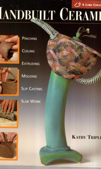Handbuilt Ceramics: Pinching, Coiling, Extruding, Molding, Slip Casting, Slab Work (A Lark Ceramics Book) : Kathy Triplett