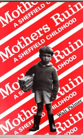 Mother's Ruin: A Sheffield Childhood (A People's History of Yorkshire) : Walt Palmer