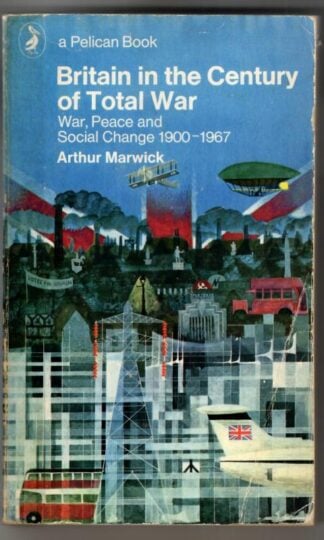 Britain in the Century of Total War: War, Peace And Social Change 1900-1967 : Arthur Marwick