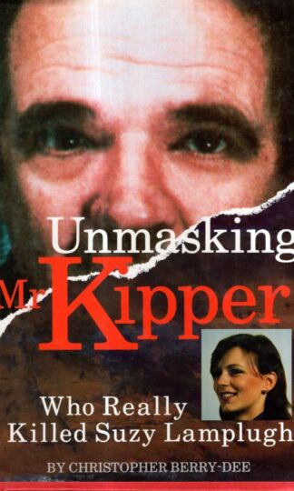 Unmasking Mr.Kipper: Who Really Killed Suzy Lamplugh: Mind and Methods of Michael Sams : Christopher Berry-Dee