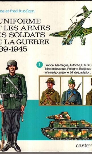 L'Uniforme et les Armes des Soldats de la Guerre 1939-1945 1 : Liliane & Fred Funcken