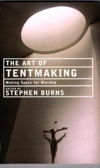 The Art of Tentmaking: Making Space for Worship : Stephen Burns (ed)
