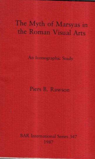 The Myth of Marsyas in the Roman Visual Arts: An Iconographic Study (347) (British Archaeological Reports International Series) : Piers B. Rawson