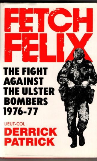 Fetch Felix: The Fight against the Ulster Bombers, 1976-1977 : Derrick Patrick