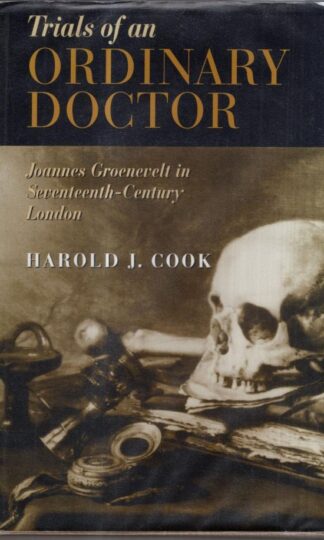 Trials of an Ordinary Doctor: Joannes Groenevelt in Seventeenth-century London : Harold J.Cook