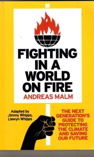 Fighting in a World on Fire: The Next Generation's Guide to Protecting the Climate and Saving Our Future : Andreas Malm