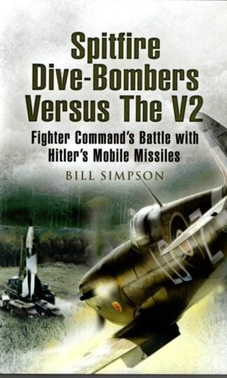 Spitfire Dive-Bombers Versus the V2 : Bill Simpson