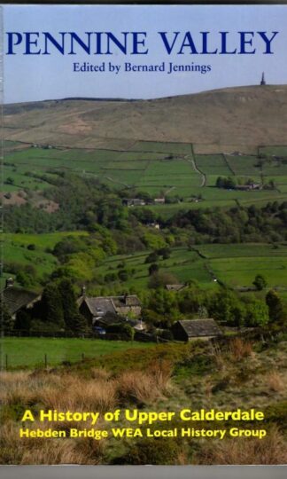 Pennine Valley: A History of Upper Calderdale : Hebden Bridge WEA Local History Group