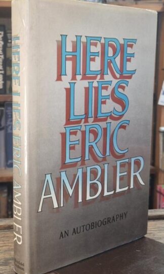 Here Lies Eric Ambler: An Autobiography : Eric Ambler
