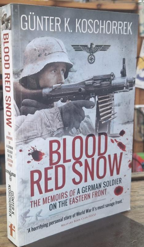 Blood Red Snow: The Memoirs of a German Soldier on the Eastern Front : Gunter K. Koschorrek