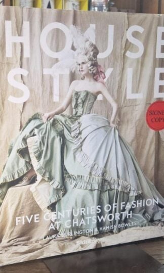 House Style: Five Centuries of Fashion at Chatsworth, Home to the Devonshires (Signed) : Laura Burlington and Hamish Bowles