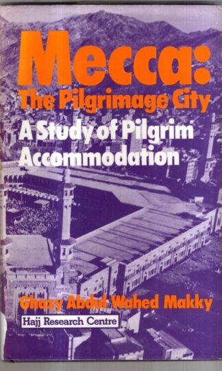 Mecca, the Pilgrimage City: A Study of Pilgrim Housing : G.A.W. Makky