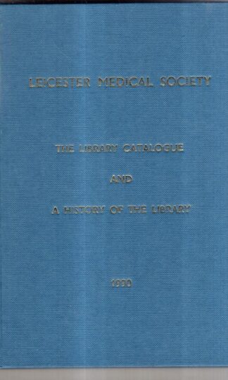 Leicester Medical Society: The library catalogue and a history of the library : The Society