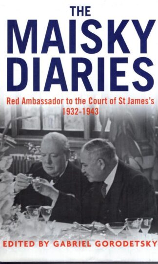The Maisky Diaries: Red Ambassador to the Court of St James's, 1932-1943 : Gabriel Gorodetsky