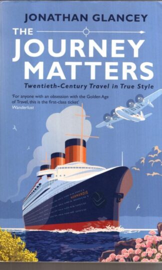 The Journey Matters: Twentieth-Century Travel in True Style : Jonathan Glancey
