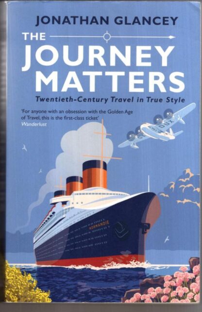 The Journey Matters: Twentieth-Century Travel in True Style : Jonathan Glancey