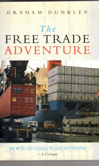 The Free Trade Adventure: The WTO, the Uruguay Round and Globalism: A Critique:Graham Dunkley