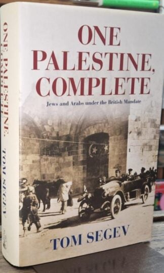 One Palestine, Complete: Jews and Arabs Under the British Mandate : Tom Segev