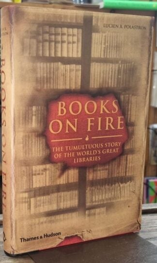 Books on Fire: The Tumultuous Story of the World's Great Libraries : Lucien X. Polastron