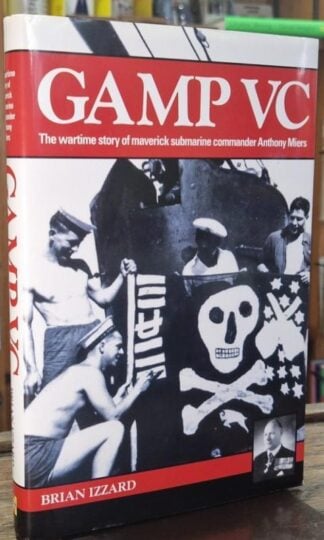 Gamp VC - The wartime story of maverick submarine commander Anthony Miers : Brian Izzard