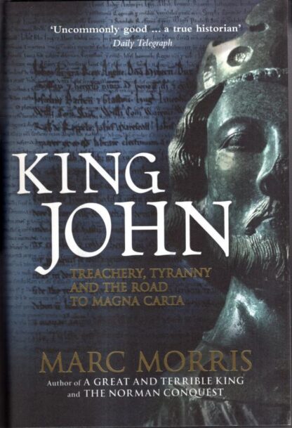 King John: Treachery, Tyranny and the Road to Magna Carta : Marc Morris
