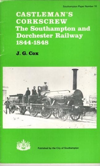 Castleman's Corkscrew: Southampton and Dorchester Railway, 1844-48 : J.G. Cox