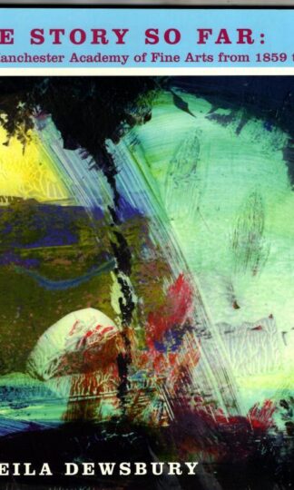 The Story So Far: A History of the Manchester Academy of Fine Arts 1859 to 2003 : Sheila Dewsbury