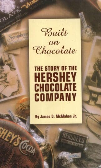 Built on Chocolate: The Story of the Hershey Chocolate Company:Jr. James D McMahon