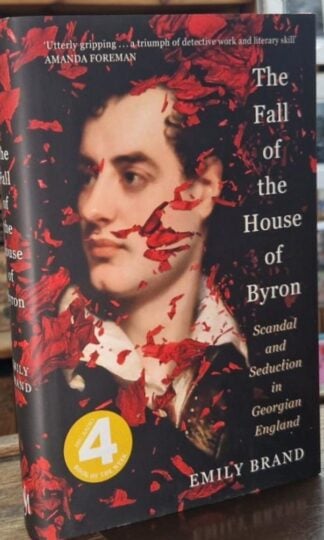 The Fall of the House of Byron: Scandal and Seduction in Georgian England : Emily Brand