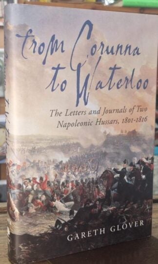 From Corunna to Waterloo: The Letters and Journals of Two Napoleonic Hussars, 1801-1816 : Gareth Williams