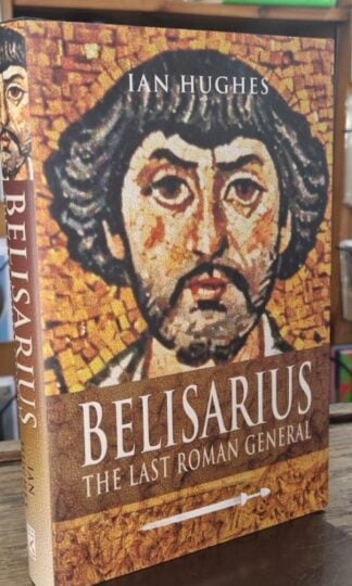 Belisarius: The Last Roman General : Ian Hughes