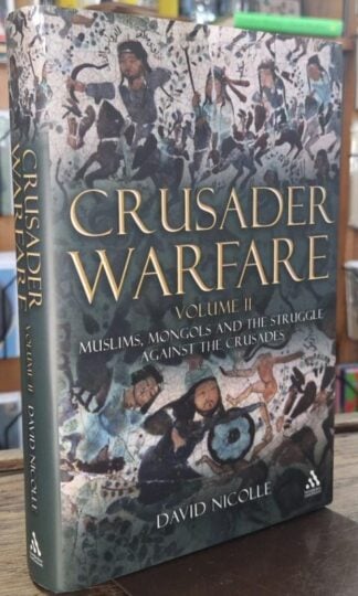 Crusader Warfare Volume II: Muslims, Mongols and the Struggle Against the Crusades : David Nicolle