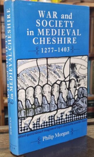 War and Society in Medieval Cheshire, 1277-1403 (The Chetham Society) : Philip Morgan