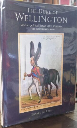 The Duke of Wellington: And His Political Career After Waterloo - The Caricaturists' View (signed) : Edward Du Cann