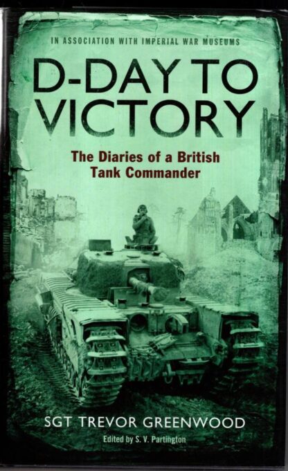 D-Day to Victory: The Diaries of a British Tank Commander : Sgt Trevor Greenwood
