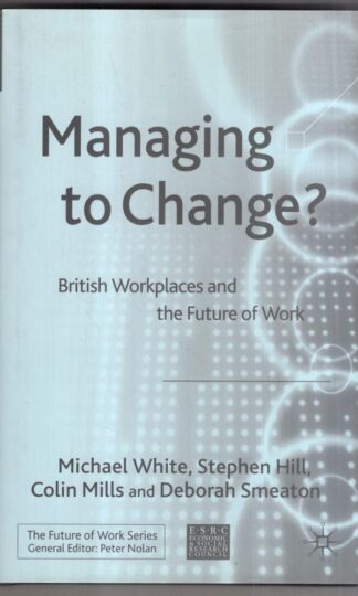 Managing To Change?: British Workplaces and the Future of Work : M. White