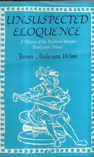 Unsuspected Eloquence: History of the Relations Between Poetry and Music : James Anderson Winn