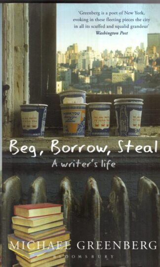 Beg, Borrow, Steal: A Writer's Life : Michael Greenberg