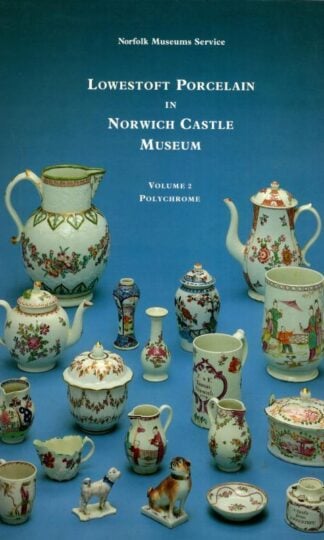 Lowestoft Porcelain in Norwich Castle Museum Volume 2 : Polychrome : Sheenah Smith
